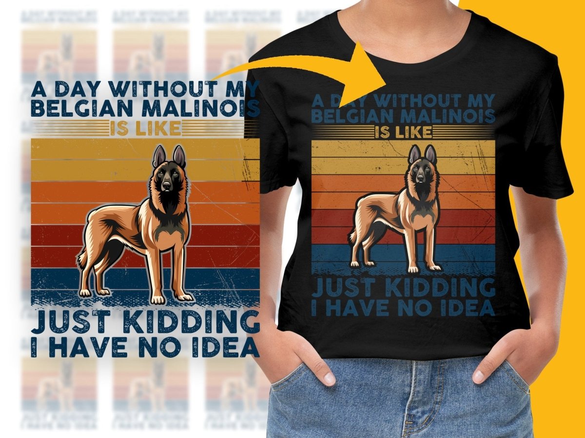 A Day Without My Belgian Malinois I Have No Idea PNG File - Teepew