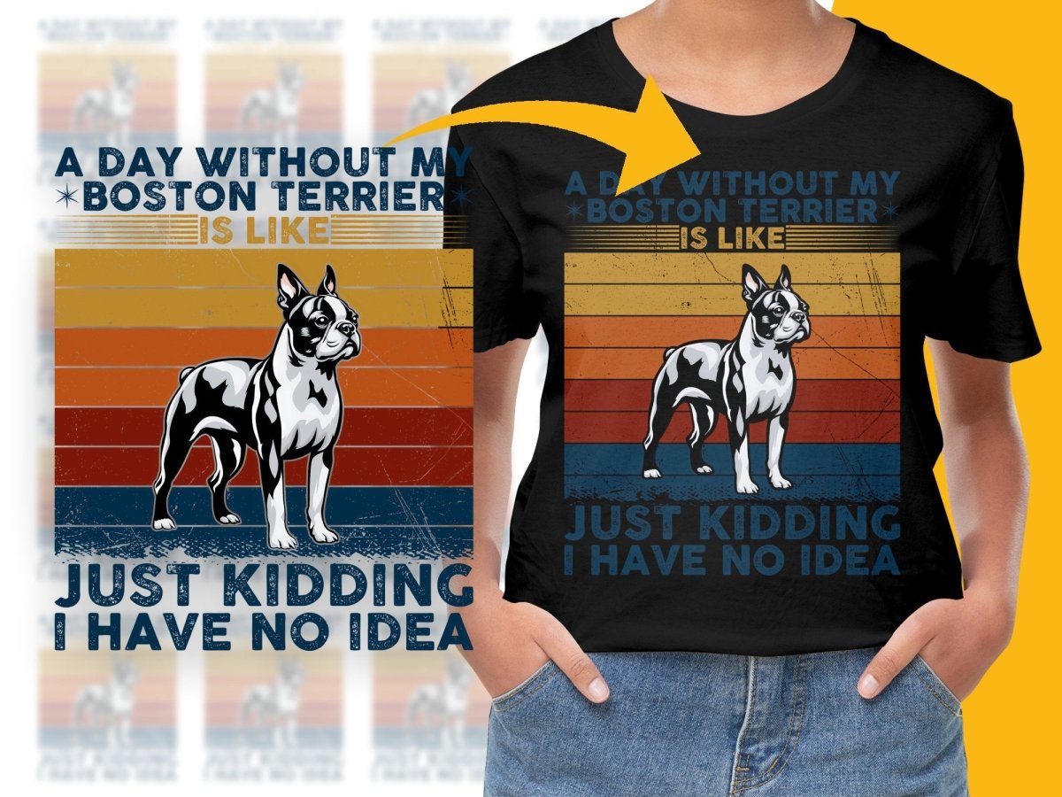 A Day Without My Boston Terrier Just Kidding PNG File - Teepew