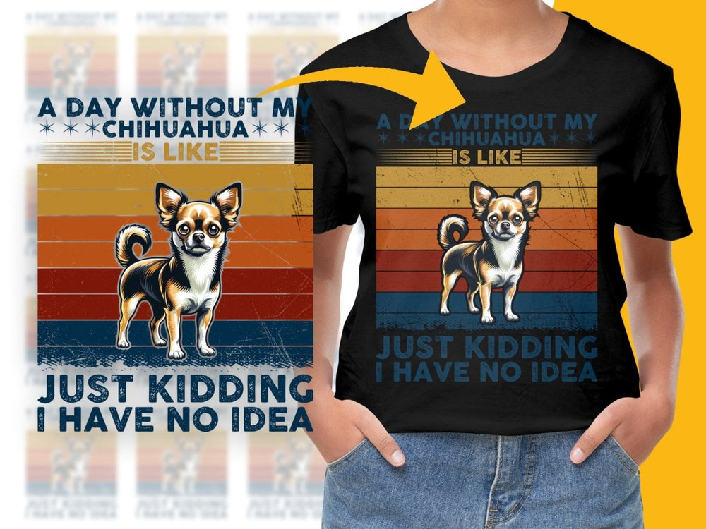 A Day Without My Chihuahua Just Kidding I Have No Idea PNG File - Teepew