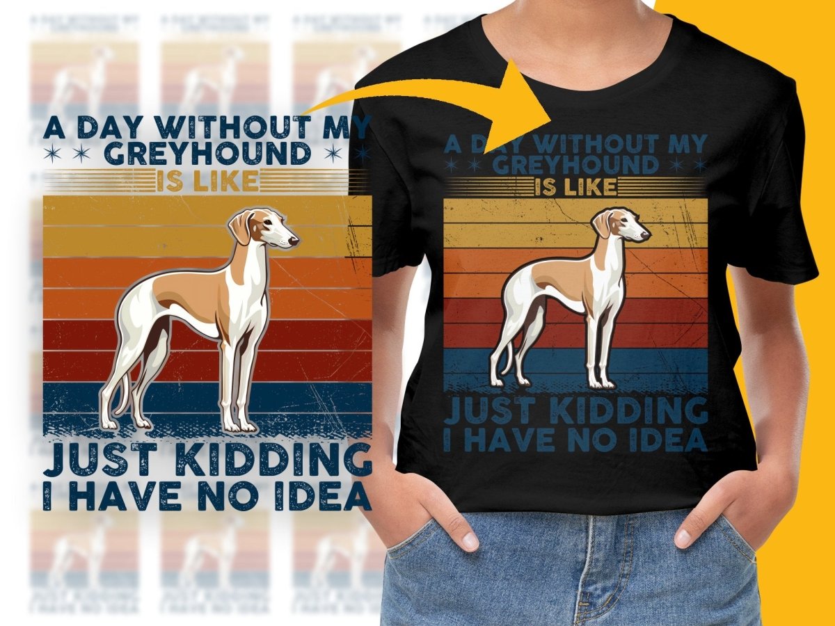 A Day Without My Greyhound Just Kidding I Have No Idea PNG File - Teepew