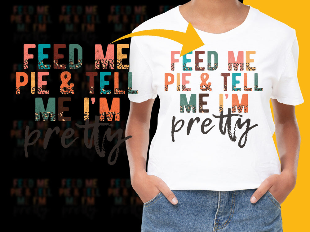 Feed Me Pie and Tell Me I'm Pretty T-shirt, Colorful Typography, Fun Quote Tee, Unisex Fashion Shirt