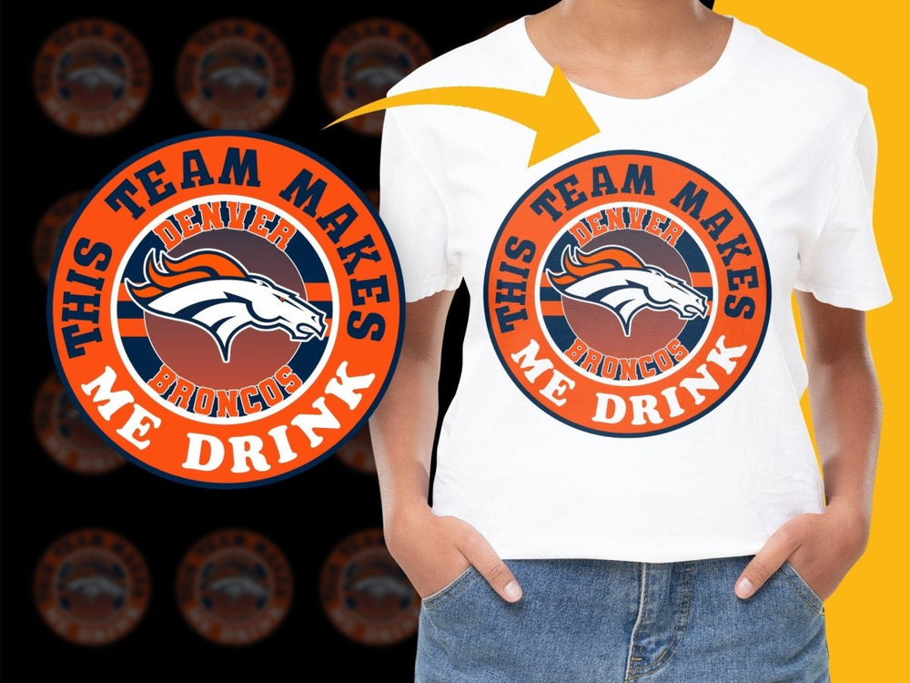 Denver Broncos This Team Makes Me Drink PNG File - Teepew