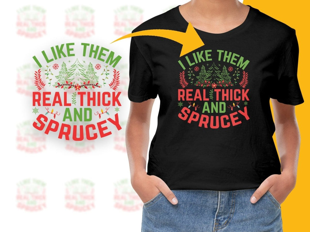 I Like Them Real Thick and Sprucey PNG File - Teepew