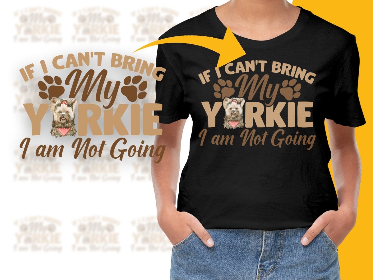 If I Can't Bring My Yorkie I am Not Going PNG File - Teepew